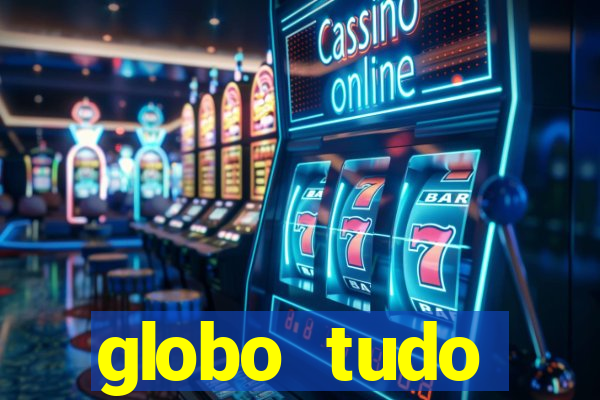 globo tudo absolutamente tudo